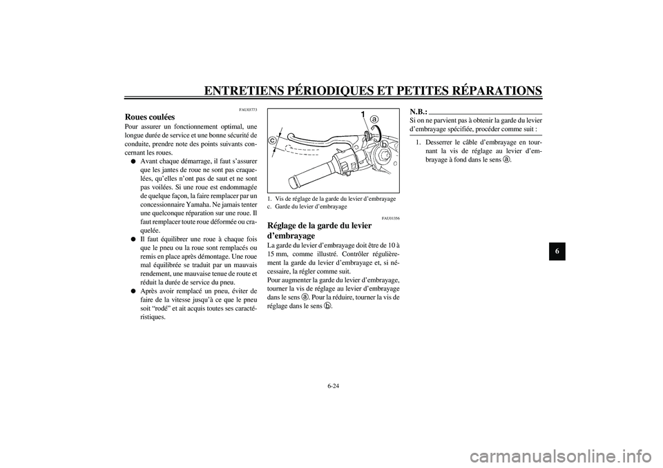 YAMAHA YZF-R1 2003  Notices Demploi (in French) ENTRETIENS PÉRIODIQUES ET PETITES RÉPARATIONS
6-24
6
FAU03773
Roues coulées Pour assurer un fonctionnement optimal, une
longue durée de service et une bonne sécurité de
conduite, prendre note de