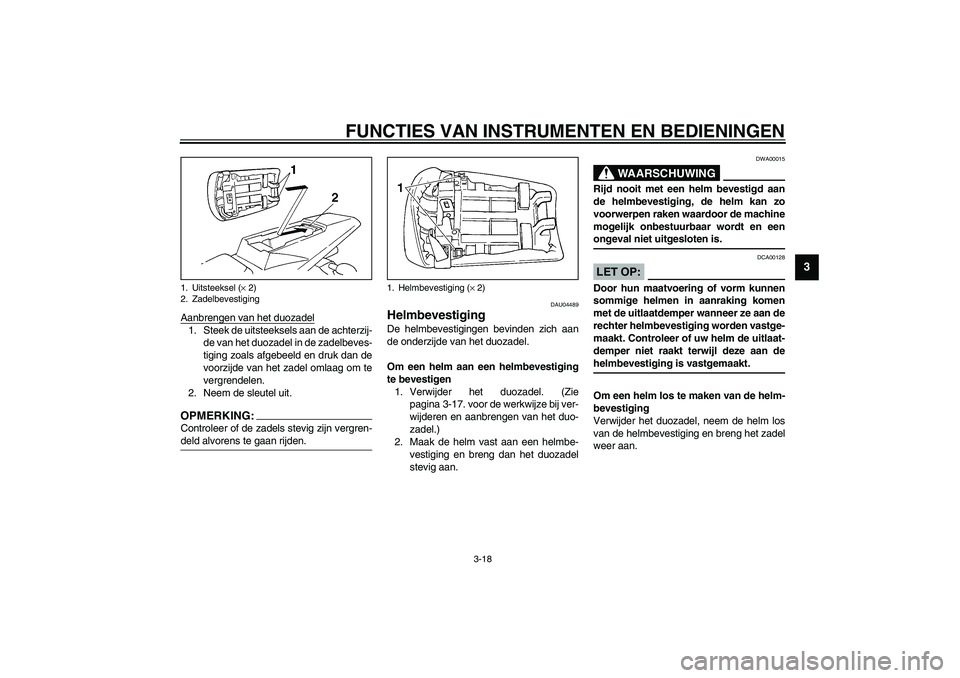 YAMAHA YZF-R1 2003  Instructieboekje (in Dutch) FUNCTIES VAN INSTRUMENTEN EN BEDIENINGEN
3-18
3
Aanbrengen van het duozadel1. Steek de uitsteeksels aan de achterzij-
de van het duozadel in de zadelbeves-
tiging zoals afgebeeld en druk dan de
voorzi
