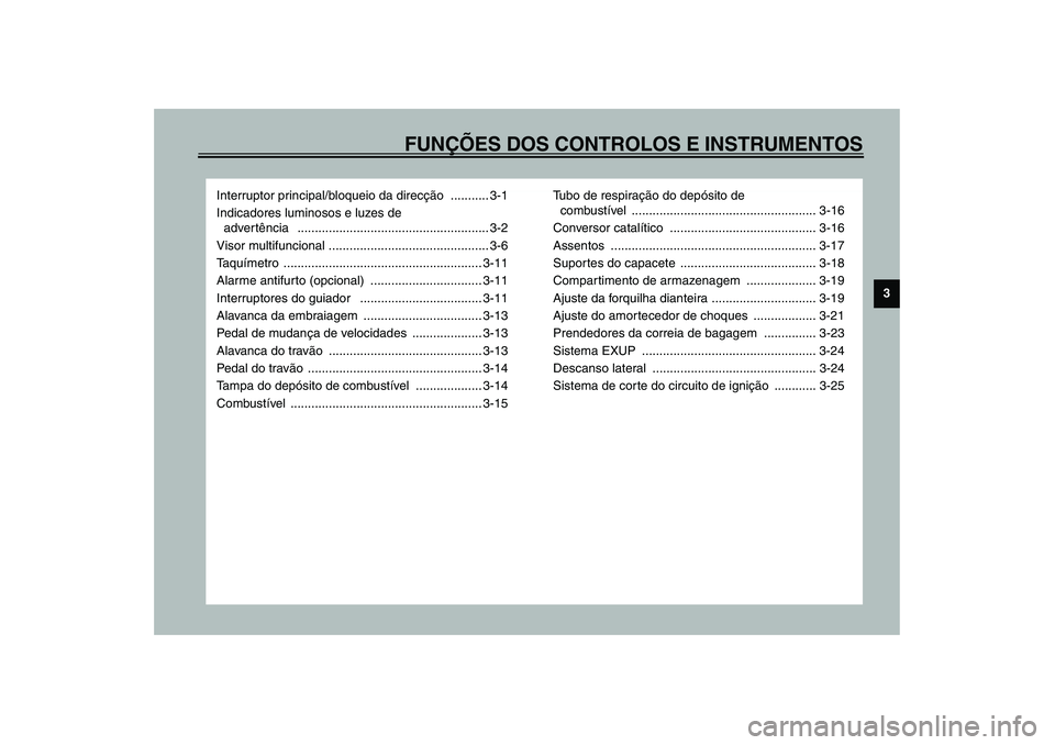 YAMAHA YZF-R1 2003  Manual de utilização (in Portuguese) FUNÇÕES DOS CONTROLOS E INSTRUMENTOS
3
Interruptor principal/bloqueio da direcção ........... 3-1
Indicadores luminosos e luzes de 
advertência   .................................................