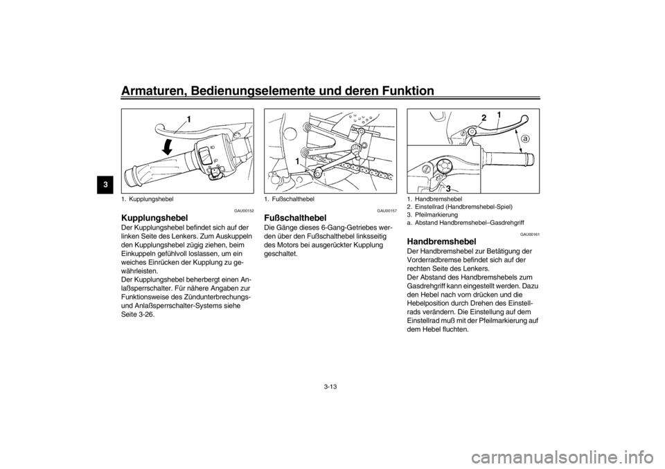 YAMAHA YZF-R1 2002 Betriebsanleitungen (in German) Armaturen, Bedienungselemente und deren Funktion
3-13
3
GAU00152
Kupplungshebel Der Kupplungshebel befindet sich auf der
linken Seite des Lenkers. Zum Auskuppeln
den Kupplungshebel zügig ziehen, be YAMAHA YZF-R1 2002 Betriebsanleitungen (in German) Armaturen, Bedienungselemente und deren Funktion
3-13
3
GAU00152
Kupplungshebel Der Kupplungshebel befindet sich auf der
linken Seite des Lenkers. Zum Auskuppeln
den Kupplungshebel zügig ziehen, be