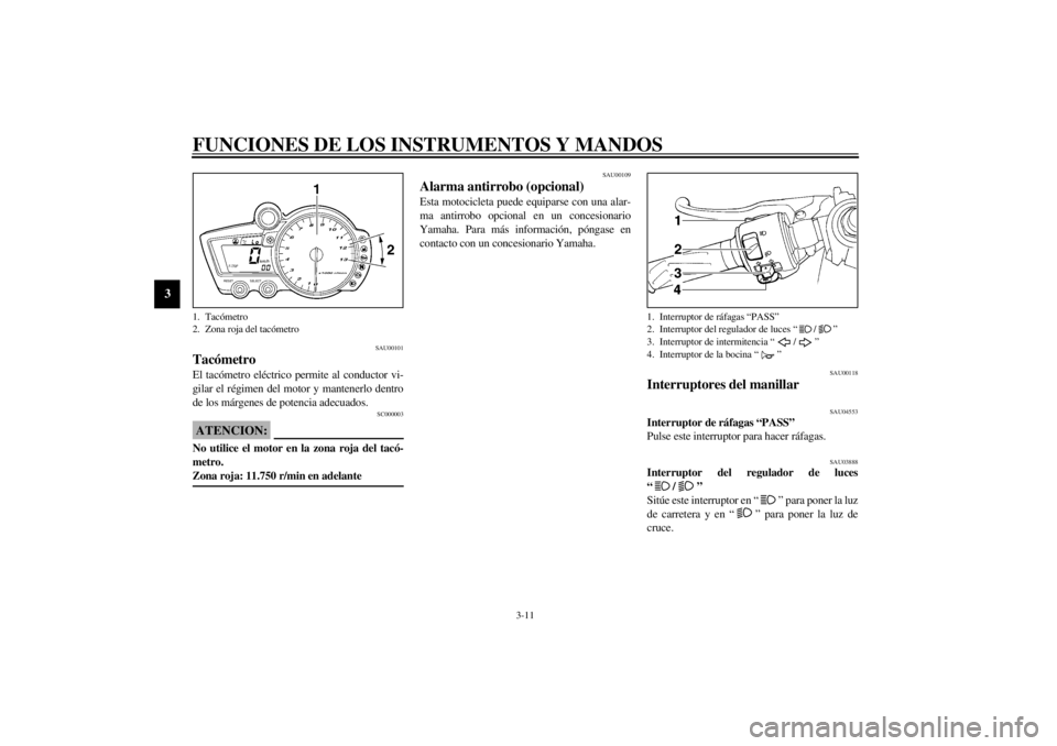 YAMAHA YZF-R1 2002 Manuale de Empleo (in Spanish) FUNCIONES DE LOS INSTRUMENTOS Y MANDOS
3-11
3
SAU00101
Tacómetro El tacómetro eléctrico permite al conductor vi-
gilar el régimen del motor y mantenerlo dentro
de los márgenes de potencia adecuad YAMAHA YZF-R1 2002 Manuale de Empleo (in Spanish) FUNCIONES DE LOS INSTRUMENTOS Y MANDOS
3-11
3
SAU00101
Tacómetro El tacómetro eléctrico permite al conductor vi-
gilar el régimen del motor y mantenerlo dentro
de los márgenes de potencia adecuad
