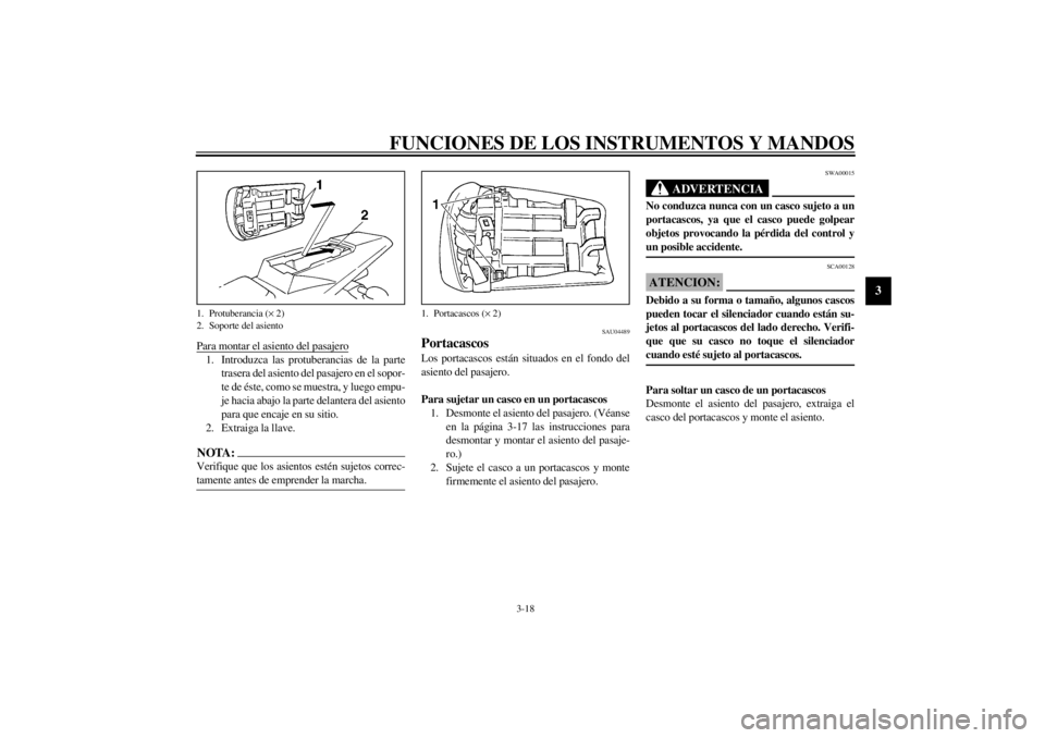 YAMAHA YZF-R1 2002 Manuale de Empleo (in Spanish) FUNCIONES DE LOS INSTRUMENTOS Y MANDOS
3-18
3
Para montar el asiento del pasajero1. Introduzca las protuberancias de la parte
trasera del asiento del pasajero en el sopor-
te de éste, como se muestra YAMAHA YZF-R1 2002 Manuale de Empleo (in Spanish) FUNCIONES DE LOS INSTRUMENTOS Y MANDOS
3-18
3
Para montar el asiento del pasajero1. Introduzca las protuberancias de la parte
trasera del asiento del pasajero en el sopor-
te de éste, como se muestra