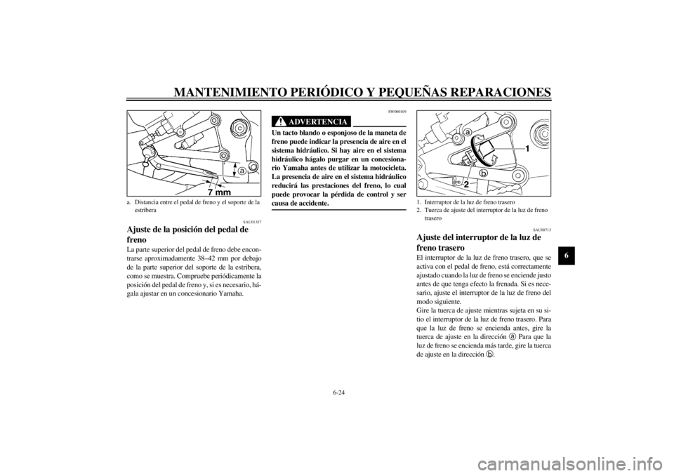 YAMAHA YZF-R1 2002 Manuale de Empleo (in Spanish) MANTENIMIENTO PERIÓDICO Y PEQUEÑAS REPARACIONES
6-24
6
SAU01357
Ajuste de la posición del pedal de
freno La parte superior del pedal de freno debe encon-
trarse aproximadamente 38–42 mm por deba YAMAHA YZF-R1 2002 Manuale de Empleo (in Spanish) MANTENIMIENTO PERIÓDICO Y PEQUEÑAS REPARACIONES
6-24
6
SAU01357
Ajuste de la posición del pedal de
freno La parte superior del pedal de freno debe encon-
trarse aproximadamente 38–42 mm por deba