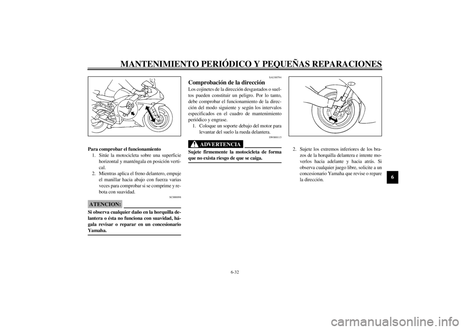YAMAHA YZF-R1 2002 Manuale de Empleo (in Spanish) MANTENIMIENTO PERIÓDICO Y PEQUEÑAS REPARACIONES
6-32
6
Para comprobar el funcionamiento
1. Sitúe la motocicleta sobre una superficie
horizontal y manténgala en posición verti-
cal.
2. Mientras ap YAMAHA YZF-R1 2002 Manuale de Empleo (in Spanish) MANTENIMIENTO PERIÓDICO Y PEQUEÑAS REPARACIONES
6-32
6
Para comprobar el funcionamiento
1. Sitúe la motocicleta sobre una superficie
horizontal y manténgala en posición verti-
cal.
2. Mientras ap