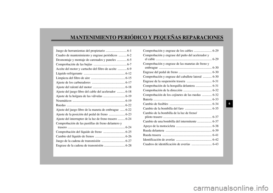 YAMAHA YZF-R1 2001  Manuale de Empleo (in Spanish) MANTENIMIENTO PERIÓDICO Y PEQUEÑAS REPARACIONES
6
Juego de herramientas del propietario .......................... 6-1
Cuadro de mantenimiento y engrase periódicos  .......... 6-2
Desmontaje y mont