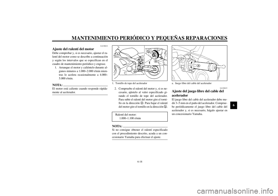 YAMAHA YZF-R1 2001 Manuale de Empleo (in Spanish) MANTENIMIENTO PERIÓDICO Y PEQUEÑAS REPARACIONES
6-18
6
SAU00632
Ajuste del ralentí del motor Debe comprobar y, si es necesario, ajustar el ra-
lentí del motor como se describe a continuación
y se YAMAHA YZF-R1 2001 Manuale de Empleo (in Spanish) MANTENIMIENTO PERIÓDICO Y PEQUEÑAS REPARACIONES
6-18
6
SAU00632
Ajuste del ralentí del motor Debe comprobar y, si es necesario, ajustar el ra-
lentí del motor como se describe a continuación
y se