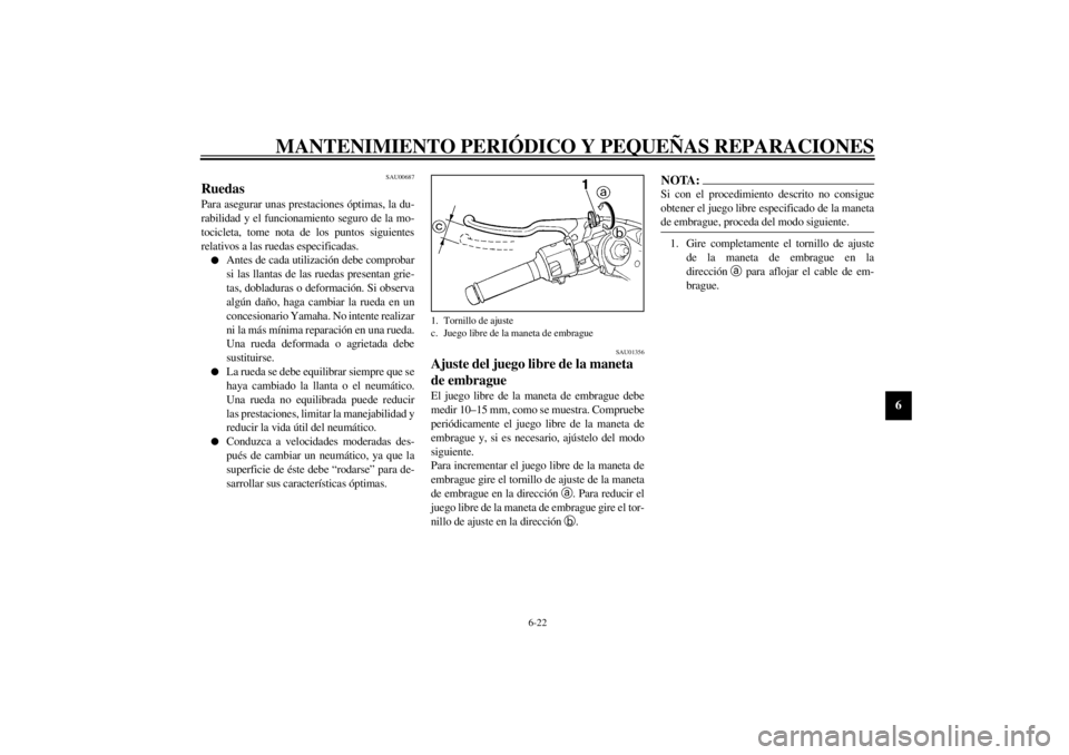 YAMAHA YZF-R1 2001 Manuale de Empleo (in Spanish) MANTENIMIENTO PERIÓDICO Y PEQUEÑAS REPARACIONES
6-22
6
SAU00687
Ruedas Para asegurar unas prestaciones óptimas, la du-
rabilidad y el funcionamiento seguro de la mo-
tocicleta, tome nota de los pun YAMAHA YZF-R1 2001 Manuale de Empleo (in Spanish) MANTENIMIENTO PERIÓDICO Y PEQUEÑAS REPARACIONES
6-22
6
SAU00687
Ruedas Para asegurar unas prestaciones óptimas, la du-
rabilidad y el funcionamiento seguro de la mo-
tocicleta, tome nota de los pun