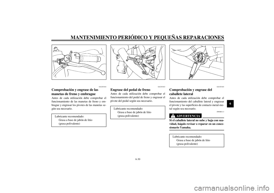 YAMAHA YZF-R1 2001  Manuale de Empleo (in Spanish) MANTENIMIENTO PERIÓDICO Y PEQUEÑAS REPARACIONES
6-30
6
SAU03164
Comprobación y engrase de las 
manetas de freno y embrague Antes de cada utilización debe comprobar el
funcionamiento de las manetas
