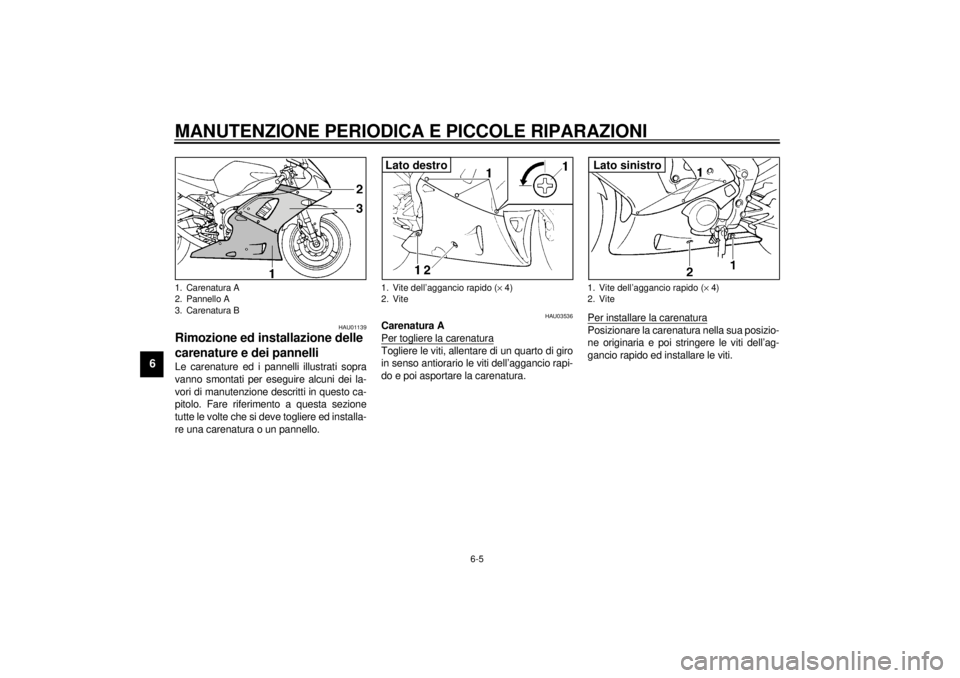 YAMAHA YZF-R1 2001  Manuale duso (in Italian) MANUTENZIONE PERIODICA E PICCOLE RIPARAZIONI
6-5
6
HAU01139
Rimozione ed installazione delle 
carenature e dei pannelli Le carenature ed i pannelli illustrati sopra
vanno smontati per eseguire alcuni 