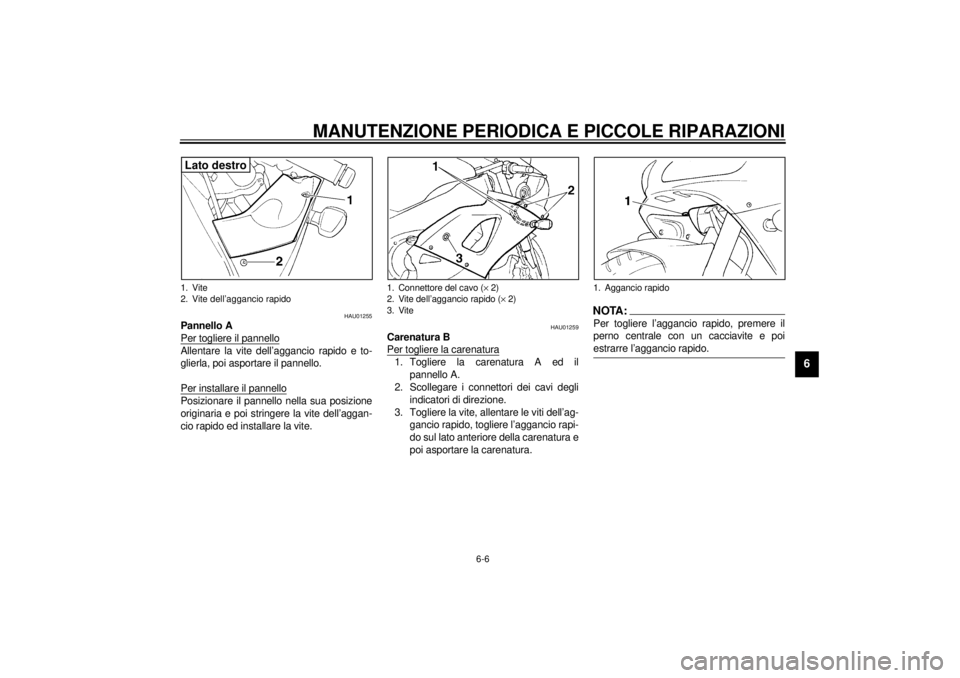 YAMAHA YZF-R1 2001  Manuale duso (in Italian) MANUTENZIONE PERIODICA E PICCOLE RIPARAZIONI
6-6
6
HAU01255
Pannello A
Per togliere il pannelloAllentare la vite dell’aggancio rapido e to-
glierla, poi asportare il pannello.
Per installare il pann