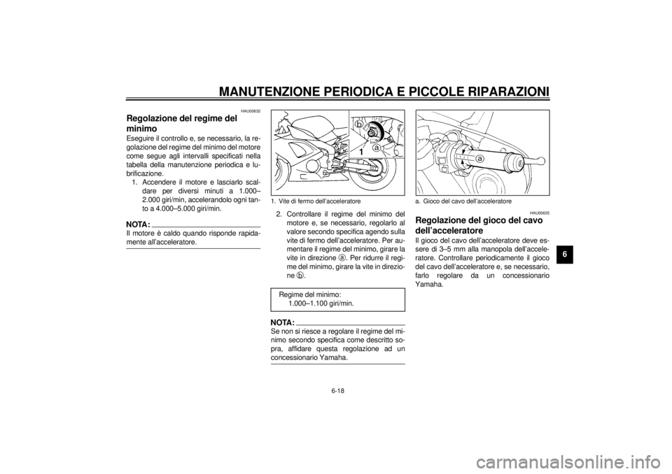 YAMAHA YZF-R1 2001 Manuale duso (in Italian) MANUTENZIONE PERIODICA E PICCOLE RIPARAZIONI
6-18
6
HAU00632
Regolazione del regime del
minimo Eseguire il controllo e, se necessario, la re-
golazione del regime del minimo del motore
come segue agl YAMAHA YZF-R1 2001 Manuale duso (in Italian) MANUTENZIONE PERIODICA E PICCOLE RIPARAZIONI
6-18
6
HAU00632
Regolazione del regime del
minimo Eseguire il controllo e, se necessario, la re-
golazione del regime del minimo del motore
come segue agl