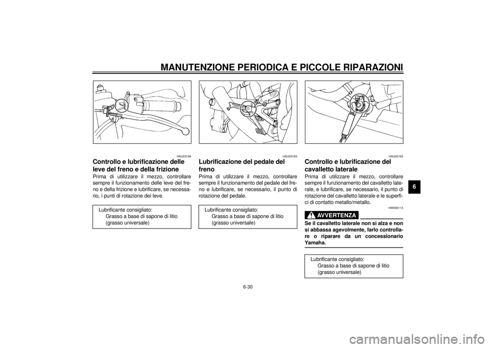 YAMAHA YZF-R1 2001 Manuale duso (in Italian) MANUTENZIONE PERIODICA E PICCOLE RIPARAZIONI
6-30
6
HAU03164
Controllo e lubrificazione delle
leve del freno e della frizione Prima di utilizzare il mezzo, controllare
sempre il funzionamento delle l YAMAHA YZF-R1 2001 Manuale duso (in Italian) MANUTENZIONE PERIODICA E PICCOLE RIPARAZIONI
6-30
6
HAU03164
Controllo e lubrificazione delle
leve del freno e della frizione Prima di utilizzare il mezzo, controllare
sempre il funzionamento delle l