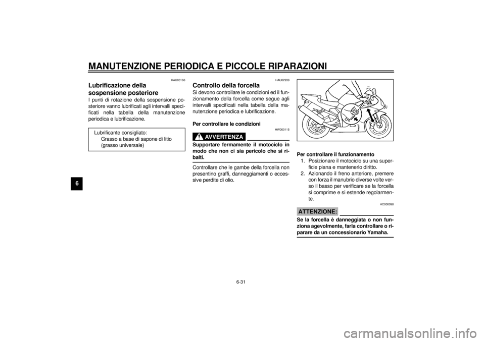 YAMAHA YZF-R1 2001 Manuale duso (in Italian) MANUTENZIONE PERIODICA E PICCOLE RIPARAZIONI
6-31
6
HAU03166
Lubrificazione della
sospensione posteriore I punti di rotazione della sospensione po-
steriore vanno lubrificati agli intervalli speci-
f YAMAHA YZF-R1 2001 Manuale duso (in Italian) MANUTENZIONE PERIODICA E PICCOLE RIPARAZIONI
6-31
6
HAU03166
Lubrificazione della
sospensione posteriore I punti di rotazione della sospensione po-
steriore vanno lubrificati agli intervalli speci-
f