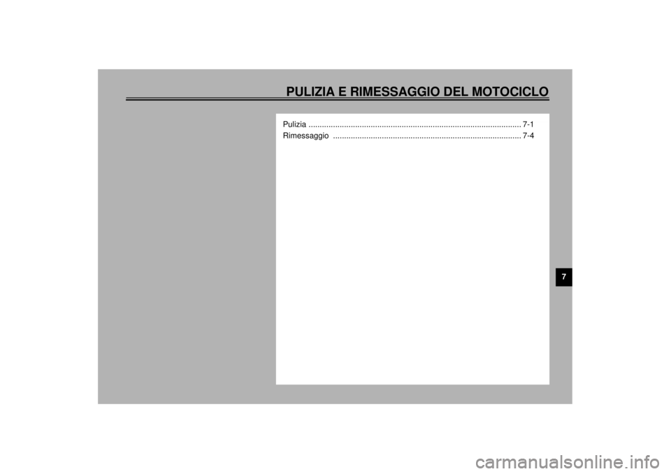 YAMAHA YZF-R1 2001  Manuale duso (in Italian) PULIZIA E RIMESSAGGIO DEL MOTOCICLO
7
Pulizia ................................................................................................ 7-1
Rimessaggio .........................................