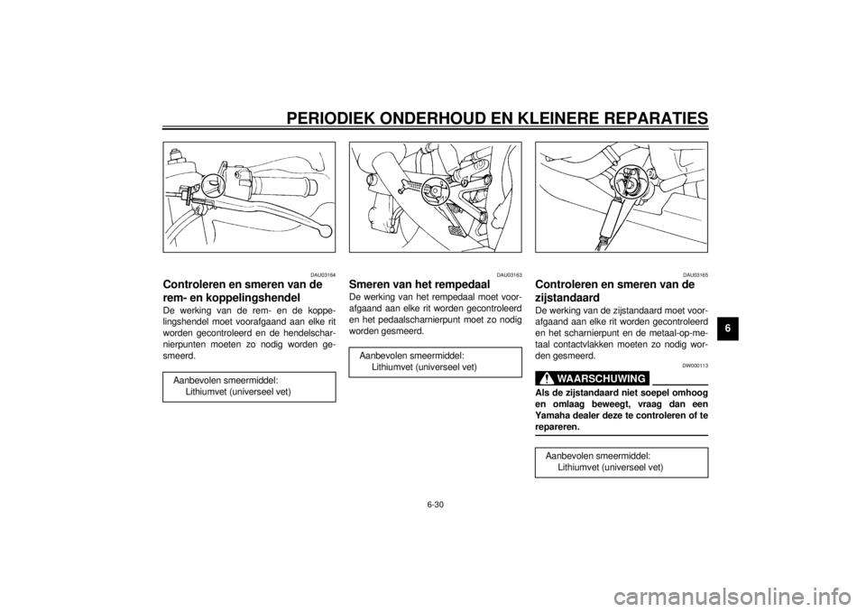 YAMAHA YZF-R1 2001  Instructieboekje (in Dutch) PERIODIEK ONDERHOUD EN KLEINERE REPARATIES
6-30
6
DAU03164
Controleren en smeren van de 
rem- en koppelingshendel De werking van de rem- en de koppe-
lingshendel moet voorafgaand aan elke rit
worden g