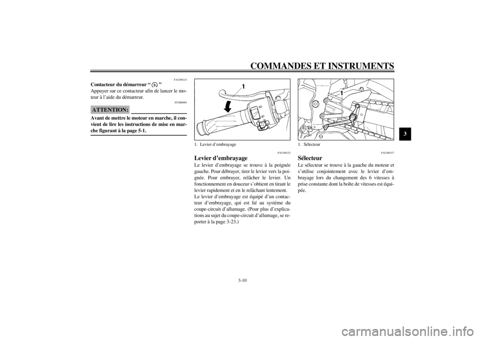 YAMAHA YZF-R1 2000 Notices Demploi (in French) COMMANDES ET INSTRUMENTS
3-10
3
FAU00143
Contacteur du démarreur “ ”
Appuyer sur ce contacteur afin de lancer le mo-
teur à l’aide du démarreur.
FC000005
ATTENTION:@ Avant de mettre le moteu YAMAHA YZF-R1 2000 Notices Demploi (in French) COMMANDES ET INSTRUMENTS
3-10
3
FAU00143
Contacteur du démarreur “ ”
Appuyer sur ce contacteur afin de lancer le mo-
teur à l’aide du démarreur.
FC000005
ATTENTION:@ Avant de mettre le moteu