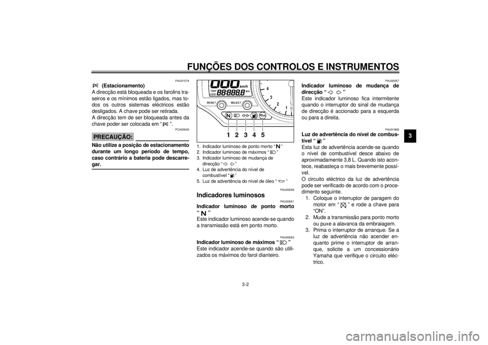 YAMAHA YZF-R1 2000 Manual de utilização (in Portuguese) FUNÇÕES DOS CONTROLOS E INSTRUMENTOS
3-2
3
PAU01574
(Estacionamento)
A direcção está bloqueada e os farolins tra-
seiros e os mínimos estão ligados, mas to-
dos os outros sistemas eléctricos YAMAHA YZF-R1 2000 Manual de utilização (in Portuguese) FUNÇÕES DOS CONTROLOS E INSTRUMENTOS
3-2
3
PAU01574
(Estacionamento)
A direcção está bloqueada e os farolins tra-
seiros e os mínimos estão ligados, mas to-
dos os outros sistemas eléctricos