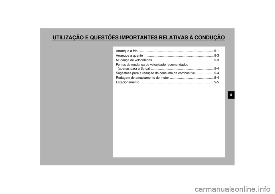 YAMAHA YZF-R1 2000  Manual de utilização (in Portuguese) UTILIZAÇÃO E QUESTÕES IMPORTANTES RELATIVAS À CONDUÇÃO\
5
Arranque a frio  .................................................................................. 5-1 
Arranque a quente  ...........
