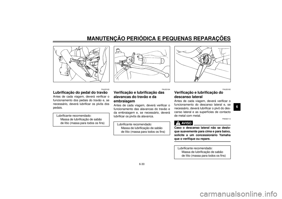 YAMAHA YZF-R1 2000 Manual de utilização (in Portuguese) MANUTENÇÃO PERIÓDICA E PEQUENAS REPARAÇÕES
6-30
6
PAU03163
Lubrificação do pedal do travão Antes de cada viagem, deverá verificar o
funcionamento dos pedais do travão e, se
necessário, deve YAMAHA YZF-R1 2000 Manual de utilização (in Portuguese) MANUTENÇÃO PERIÓDICA E PEQUENAS REPARAÇÕES
6-30
6
PAU03163
Lubrificação do pedal do travão Antes de cada viagem, deverá verificar o
funcionamento dos pedais do travão e, se
necessário, deve