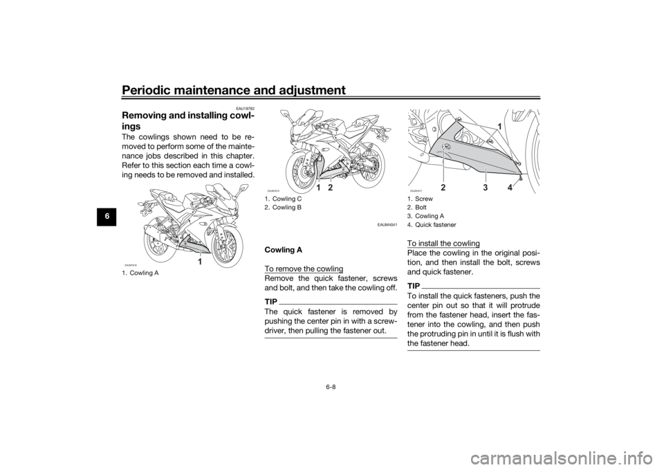 YAMAHA YZF-R125 2021  Owners Manual Periodic maintenance an d a djustment
6-8
6
EAU18782
Removin g an d installin g cowl-
in gsThe cowlings shown need to be re-
moved to perform some of the mainte-
nance jobs described in this chapter.
