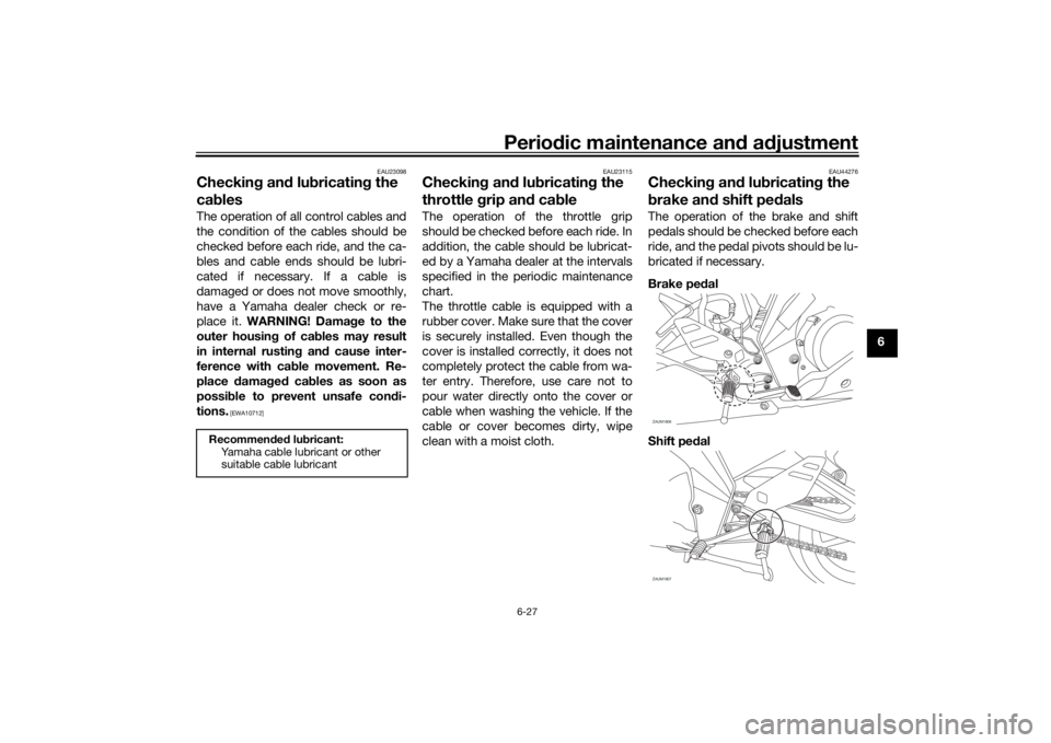 YAMAHA YZF-R125 2021  Owners Manual Periodic maintenance an d a djustment
6-27
6
EAU23098
Checkin g an d lu bricatin g the 
ca blesThe operation of all control cables and
the condition of the cables should be
checked before each ride, a