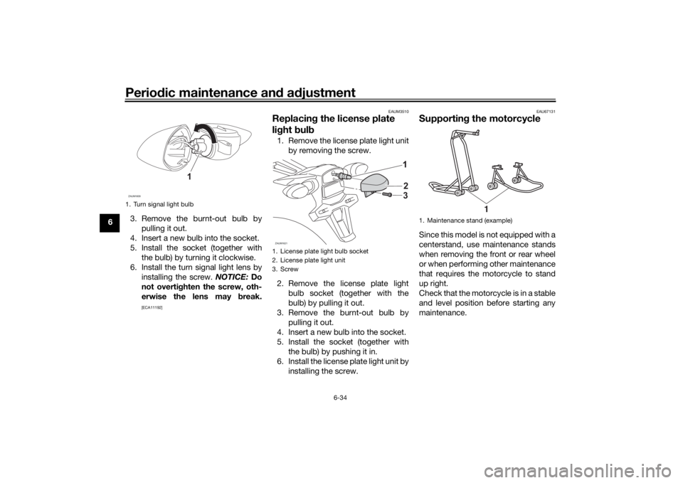 YAMAHA YZF-R125 2021  Owners Manual Periodic maintenance an d a djustment
6-34
6 3. Remove the burnt-out bulb by
pulling it out.
4. Insert a new bulb into the socket.
5. Install the socket (together with the bulb) by turning it clockwis