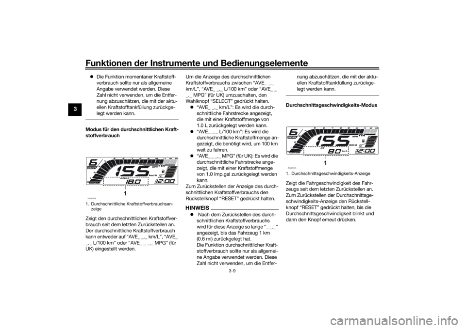 YAMAHA YZF-R125 2021  Betriebsanleitungen (in German) Funktionen der Instru mente un d Be dienun gselemente
3-9
3
 Die Funktion momentaner Kraftstoff-
verbrauch sollte nur als allgemeine 
Angabe verwendet werden. Diese 
Zahl nicht verwenden, um die En
