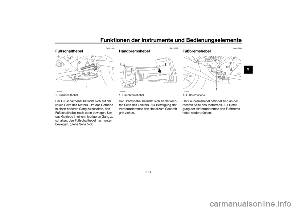 YAMAHA YZF-R125 2021  Betriebsanleitungen (in German) Funktionen der Instru mente un d Be dienun gselemente
3-14
3
GAU12876
Fußschaltheb elDer Fußschalthebel befindet sich auf der 
linken Seite des Motors. Um das Getriebe 
in einen höheren Gang zu sch