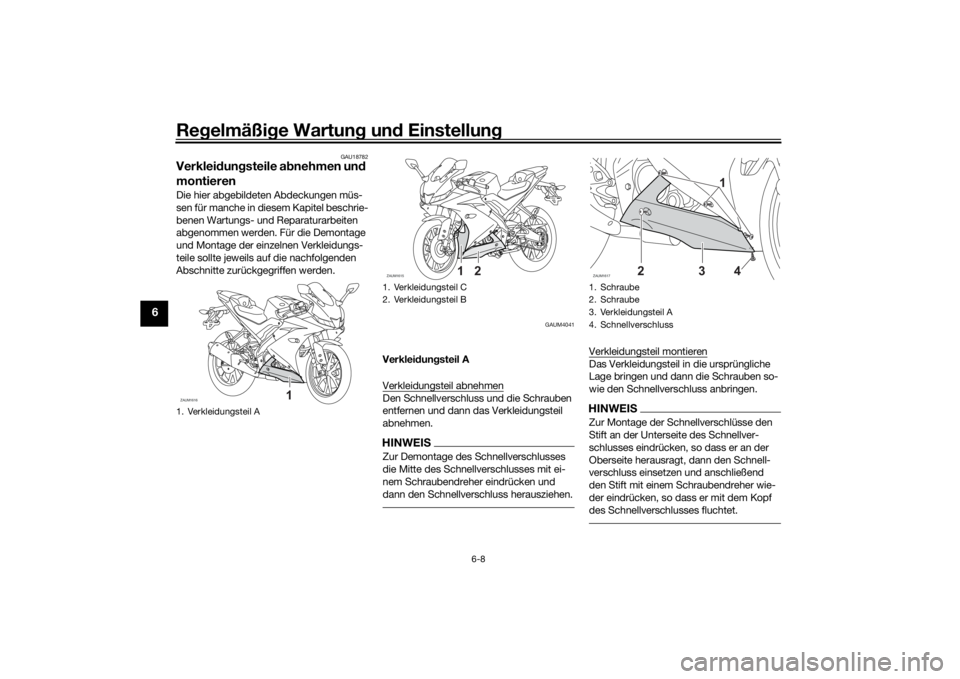 YAMAHA YZF-R125 2021 Betriebsanleitungen (in German) Regelmäßi ge Wartun g un d Einstellun g
6-8
6
GAU18782
Verkleidung steile a bnehmen un d
montierenDie hier abgebildeten Abdeckungen müs-
sen für manche in diesem Kapitel beschrie-
benen Wartungs- YAMAHA YZF-R125 2021 Betriebsanleitungen (in German) Regelmäßi ge Wartun g un d Einstellun g
6-8
6
GAU18782
Verkleidung steile a bnehmen un d
montierenDie hier abgebildeten Abdeckungen müs-
sen für manche in diesem Kapitel beschrie-
benen Wartungs-