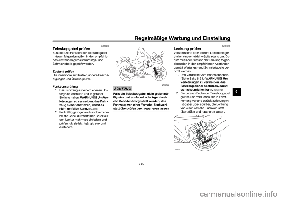 YAMAHA YZF-R125 2021 Betriebsanleitungen (in German) Regelmäßi ge Wartun g und Einstellun g
6-29
6
GAU23273
Teleskopgab el prüfenZustand und Funktion der Teleskopgabel
müssen folgendermaßen in den empfohle-
nen Abständen gemäß Wartungs- und
S YAMAHA YZF-R125 2021 Betriebsanleitungen (in German) Regelmäßi ge Wartun g und Einstellun g
6-29
6
GAU23273
Teleskopgab el prüfenZustand und Funktion der Teleskopgabel
müssen folgendermaßen in den empfohle-
nen Abständen gemäß Wartungs- und
S