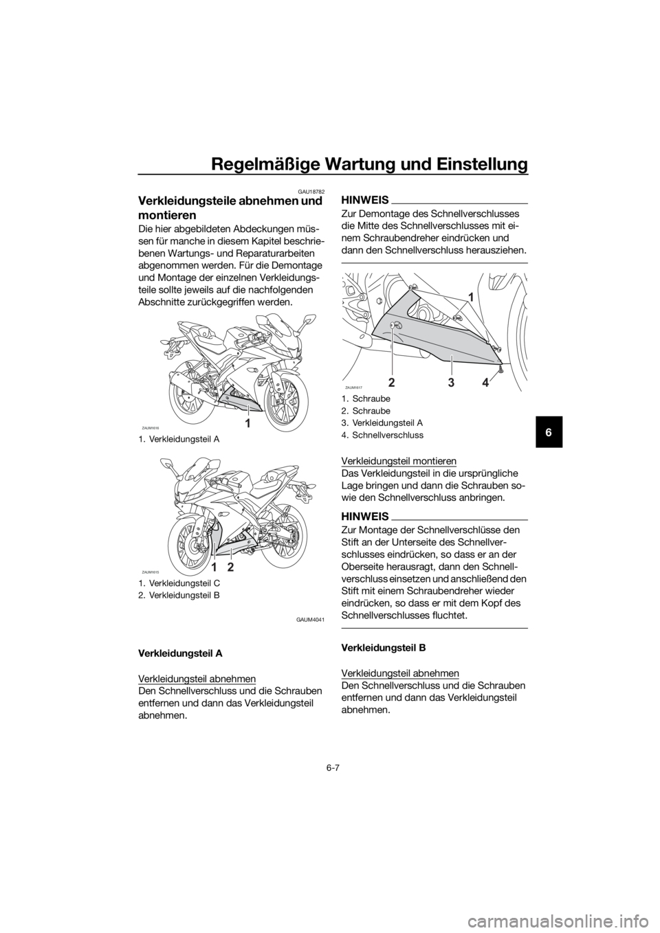 YAMAHA YZF-R125 2020 Betriebsanleitungen (in German) Regelmäßige Wartung und Einstellung
6-7
6
GAU18782
Verkleidungsteile abnehmen und
montieren
Die hier abgebildeten Abdeckungen müs-
sen für manche in diesem Kapitel beschrie-
benen Wartungs- und R YAMAHA YZF-R125 2020 Betriebsanleitungen (in German) Regelmäßige Wartung und Einstellung
6-7
6
GAU18782
Verkleidungsteile abnehmen und
montieren
Die hier abgebildeten Abdeckungen müs-
sen für manche in diesem Kapitel beschrie-
benen Wartungs- und R