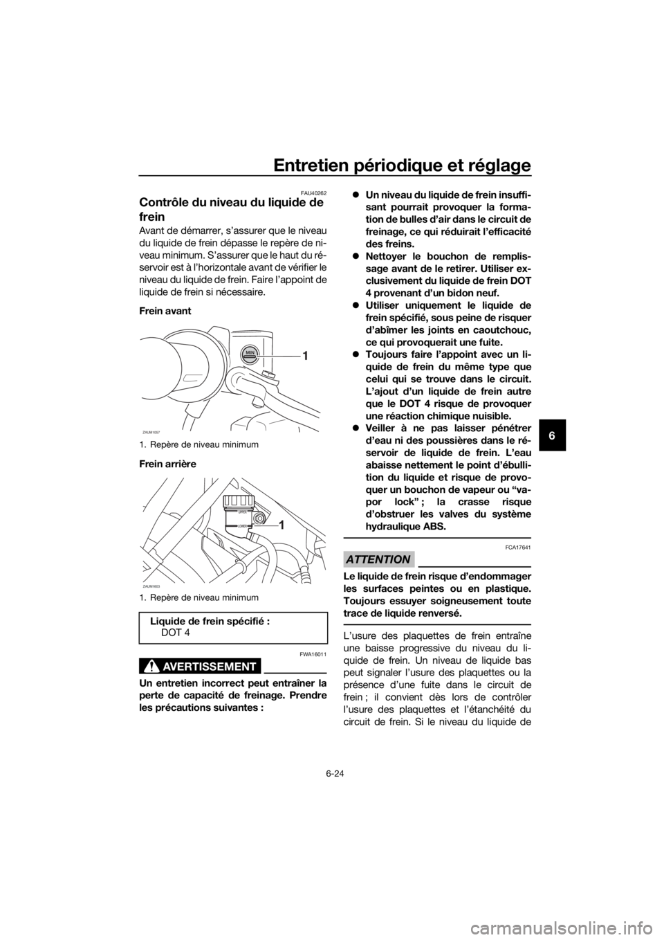 YAMAHA YZF-R125 2020  Notices Demploi (in French) Entretien périodique et réglage
6-24
6
FAU40262
Contrôle du niveau du liquide de 
frein
Avant de démarrer, s’assurer que le niveau
du liquide de frein dépasse le repère de ni-
veau minimum. S