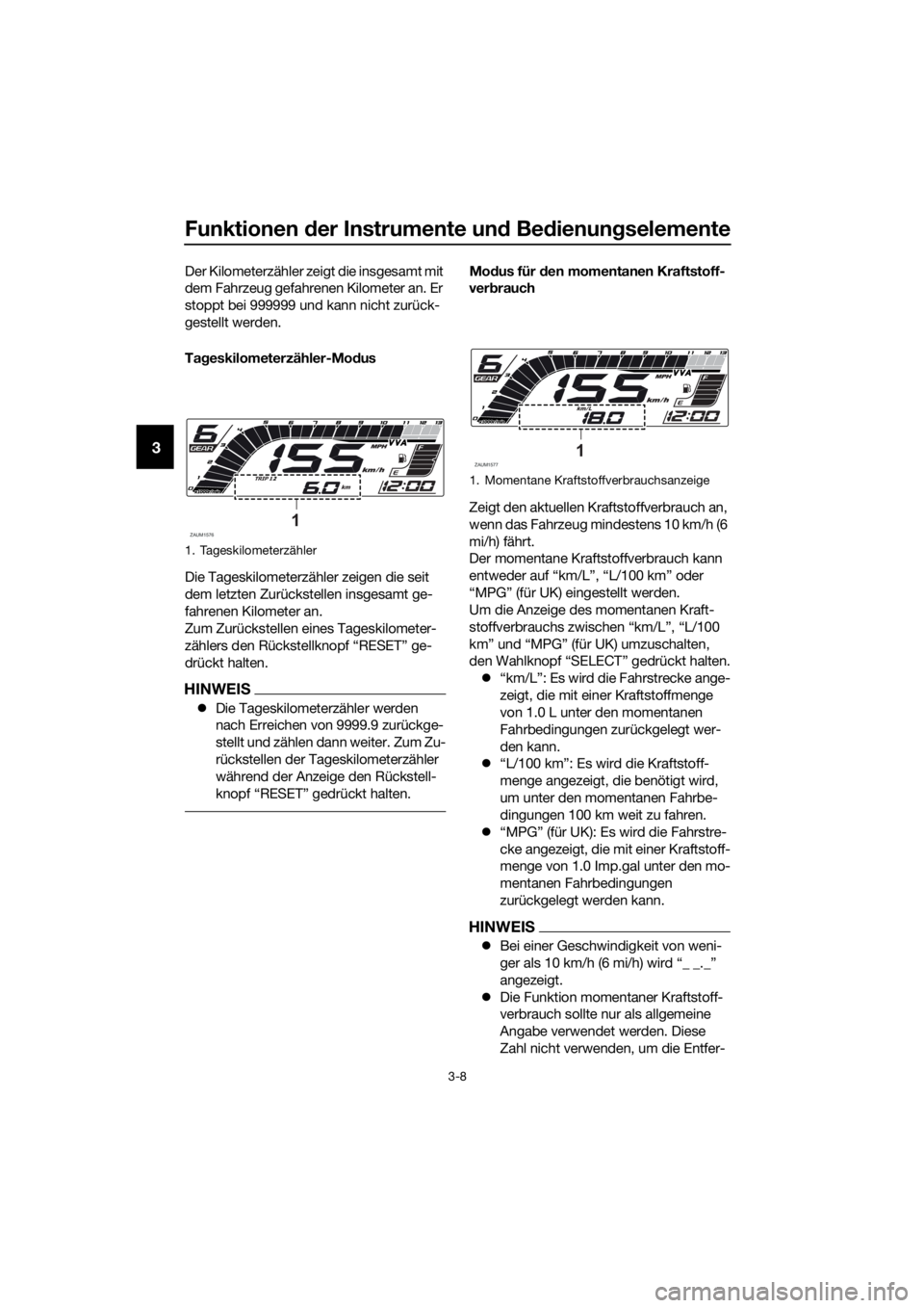YAMAHA YZF-R125 2019  Betriebsanleitungen (in German) Funktionen der Instrumente und Bedienungselemente
3-8
3
Der Kilometerzähler zeigt die insgesamt mit 
dem Fahrzeug gefahrenen Kilometer an. Er 
stoppt bei 999999 und kann nicht zurück-
gestellt werde