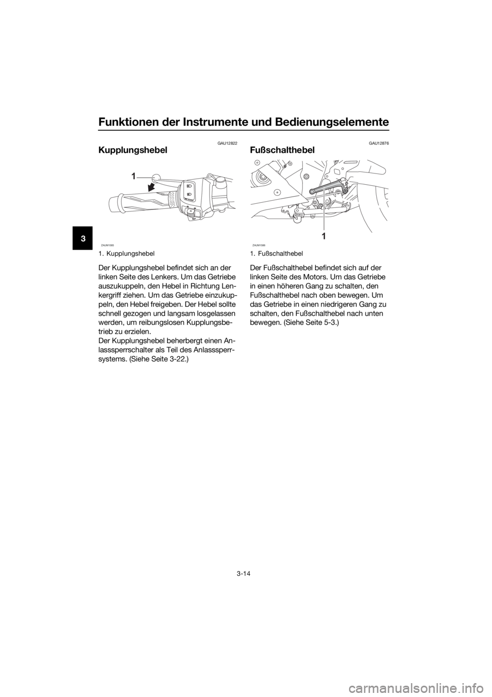 YAMAHA YZF-R125 2019  Betriebsanleitungen (in German) Funktionen der Instrumente und Bedienungselemente
3-14
3
GAU12822
Kupplungshebel
Der Kupplungshebel befindet sich an der 
linken Seite des Lenkers. Um das Getriebe 
auszukuppeln, den Hebel in Richtung