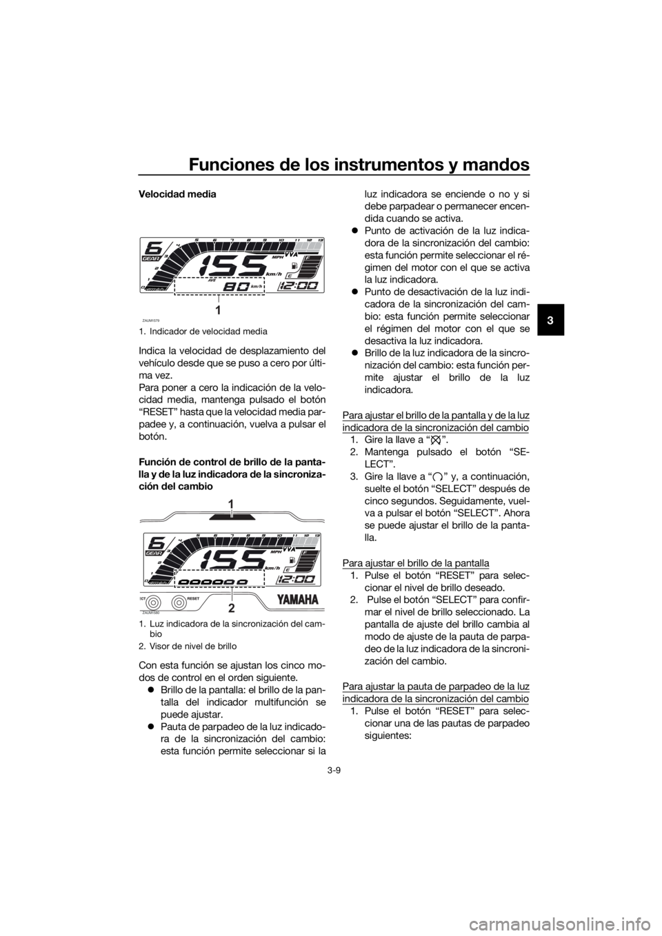YAMAHA YZF-R125 2019 Manuale de Empleo (in Spanish) Funciones de los instrumentos y mandos
3-9
3
Velocidad media
Indica la velocidad de desplazamiento del
vehículo desde que se puso a cero por últi-
ma vez.
Para poner a cero la indicación de la velo YAMAHA YZF-R125 2019 Manuale de Empleo (in Spanish) Funciones de los instrumentos y mandos
3-9
3
Velocidad media
Indica la velocidad de desplazamiento del
vehículo desde que se puso a cero por últi-
ma vez.
Para poner a cero la indicación de la velo