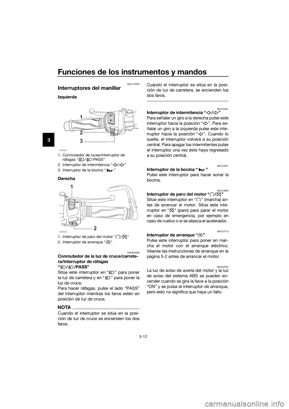 YAMAHA YZF-R125 2019  Manuale de Empleo (in Spanish) Funciones de los instrumentos y mandos
3-12
3
SAU1234M
Interruptores del manillar
Izquierda 
Derecha 
SAUM4030Conmutador de la luz de cruce/carrete-
ra/Interruptor de ráfagas
“ / /PASS”
Sitúe es