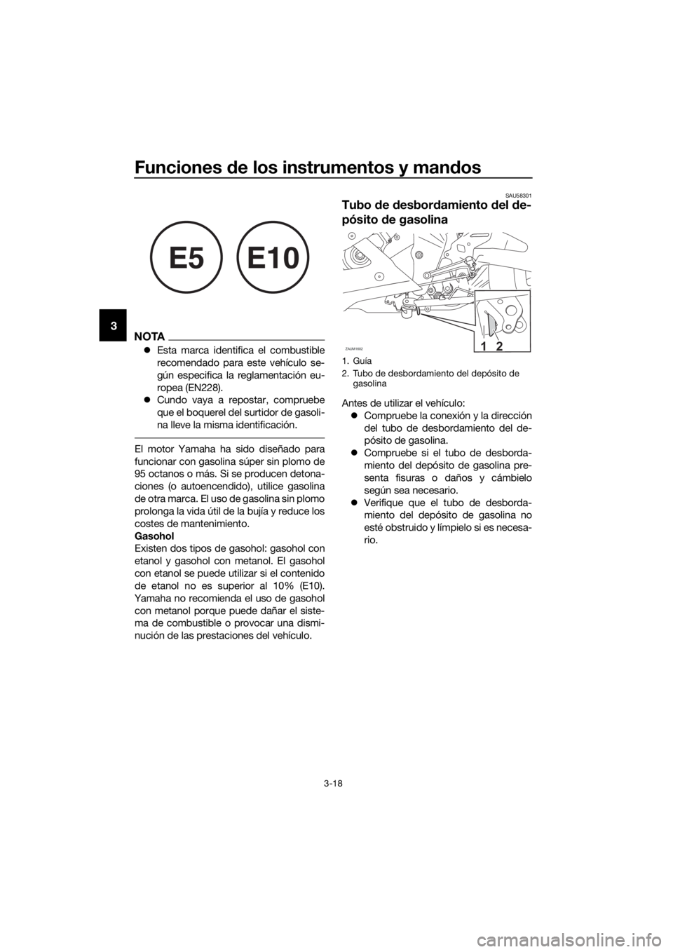 YAMAHA YZF-R125 2019  Manuale de Empleo (in Spanish) Funciones de los instrumentos y mandos
3-18
3NOTA
Esta marca identifica el combustible
recomendado para este vehículo se-
gún especifica la reglamentación eu-
ropea (EN228).
Cundo vaya a repo