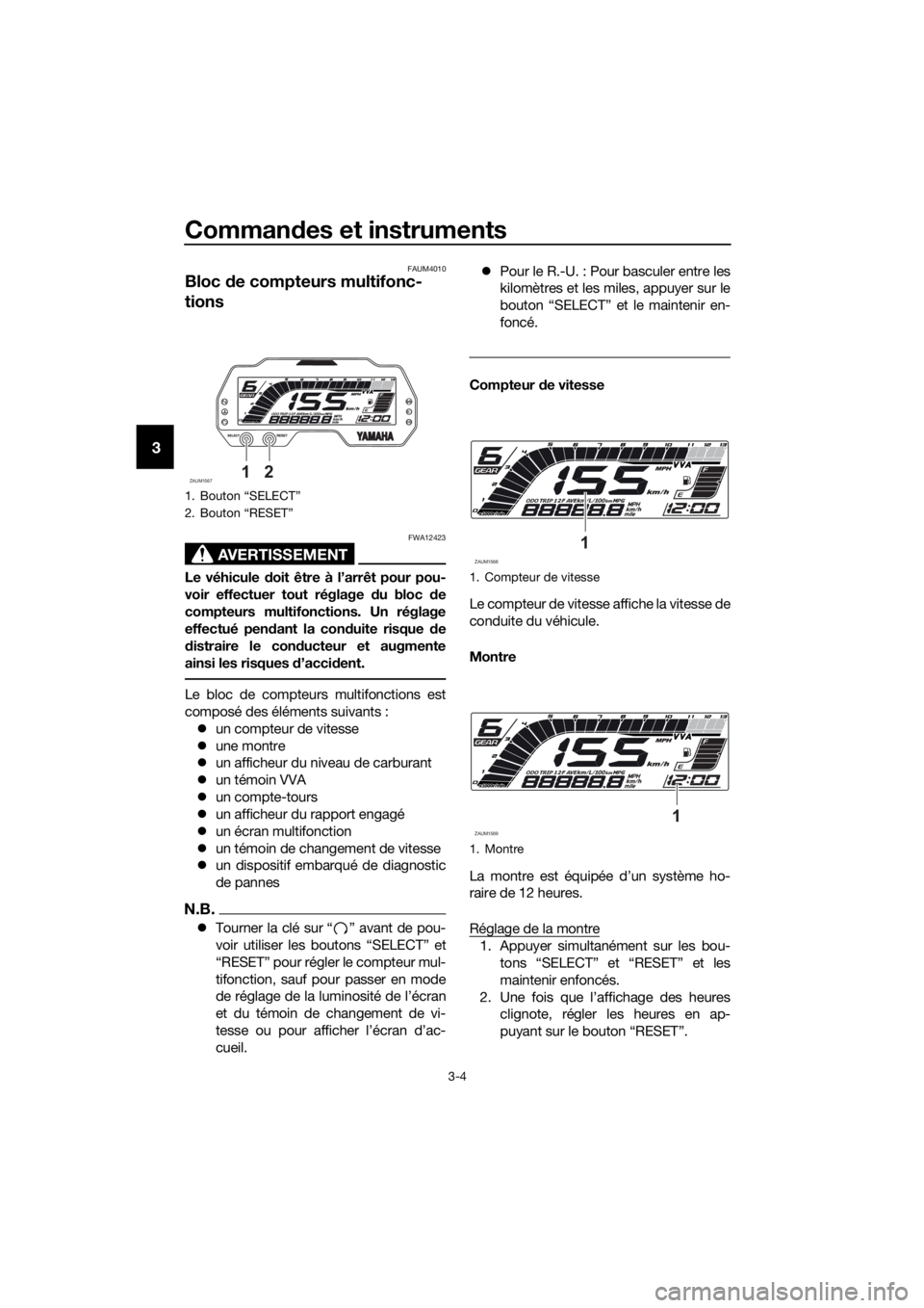 YAMAHA YZF-R125 2019  Notices Demploi (in French) Commandes et instruments
3-4
3
FAUM4010
Bloc de compteurs multifonc-
tions
AVERTISSEMENT
FWA12423
Le véhicule doit être à l’arrêt pour pou-
voir effectuer tout réglage du bloc de
compteurs mult