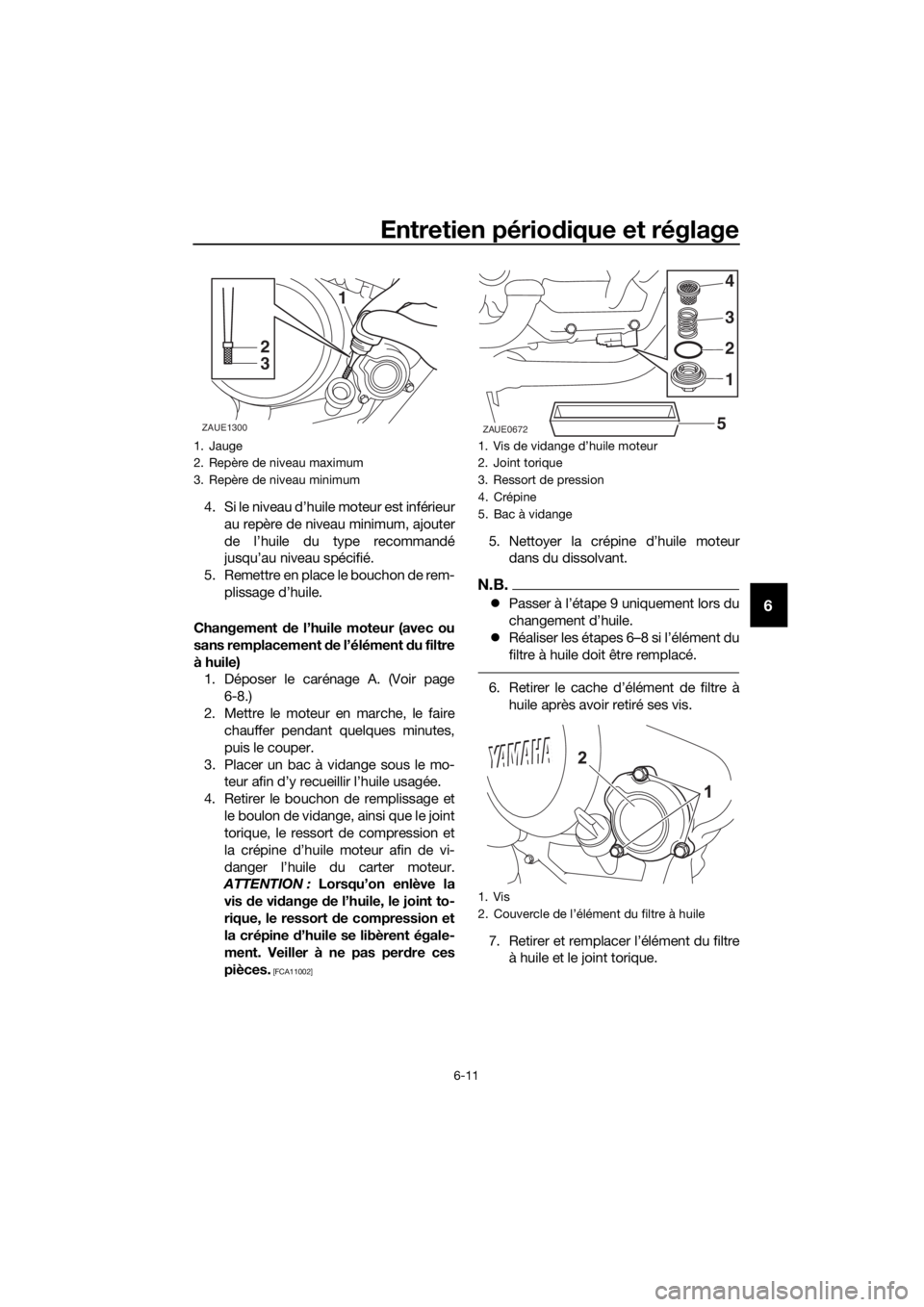 YAMAHA YZF-R125 2019  Notices Demploi (in French) Entretien périodique et réglage
6-11
6
4. Si le niveau d’huile moteur est inférieur
au repère de niveau minimum, ajouter
de l’huile du type recommandé
jusqu’au niveau spécifié.
5. Remettr