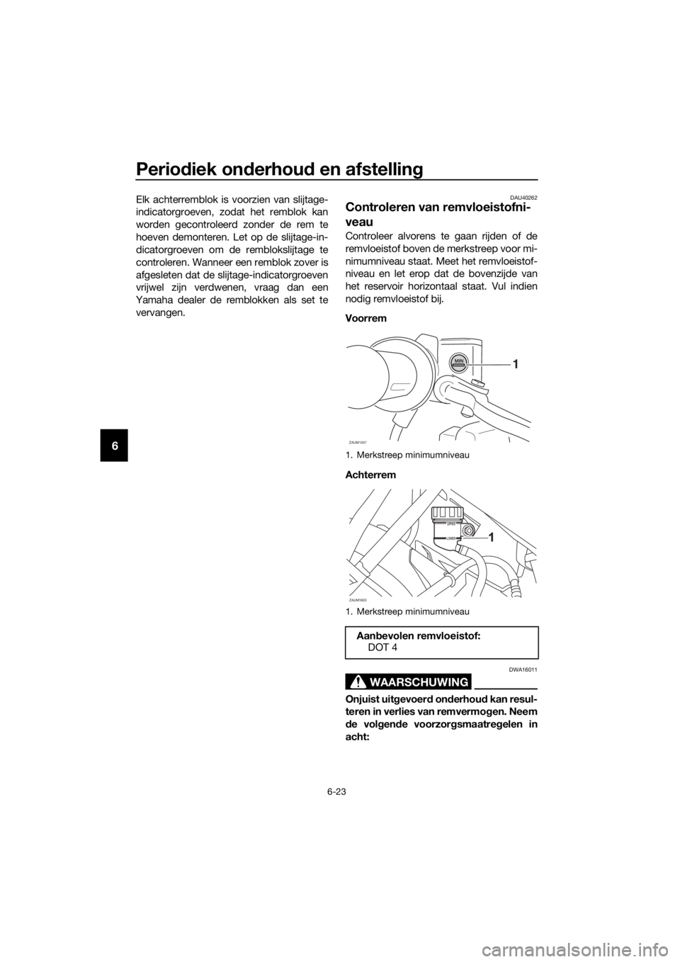 YAMAHA YZF-R125 2019 Instructieboekje (in Dutch) Periodiek onderhoud en afstelling
6-23
6
Elk achterremblok is voorzien van slijtage-
indicatorgroeven, zodat het remblok kan
worden gecontroleerd zonder de rem te
hoeven demonteren. Let op de slijtage YAMAHA YZF-R125 2019 Instructieboekje (in Dutch) Periodiek onderhoud en afstelling
6-23
6
Elk achterremblok is voorzien van slijtage-
indicatorgroeven, zodat het remblok kan
worden gecontroleerd zonder de rem te
hoeven demonteren. Let op de slijtage