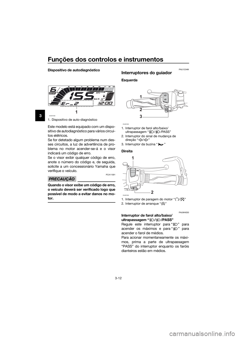 YAMAHA YZF-R125 2019 Manual de utilização (in Portuguese) Funções dos controlos e instrumentos
3-12
3
Dispositivo de autodiagnóstico
Este modelo está equipado com um dispo-
sitivo de autodiagnóstico para vários circui-
tos elétricos.
Se for detetado a YAMAHA YZF-R125 2019 Manual de utilização (in Portuguese) Funções dos controlos e instrumentos
3-12
3
Dispositivo de autodiagnóstico
Este modelo está equipado com um dispo-
sitivo de autodiagnóstico para vários circui-
tos elétricos.
Se for detetado a