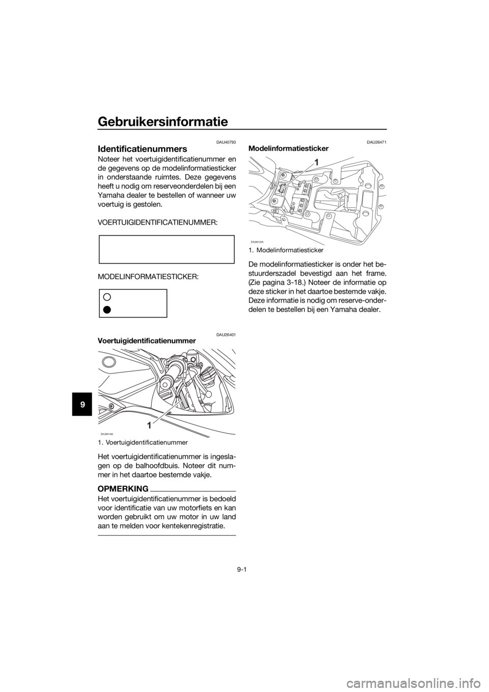 YAMAHA YZF-R125 2017  Instructieboekje (in Dutch) Gebruikersinformatie
9-1
9
DAU40793
Identificatienummers
Noteer het voertuigidentificatienummer en
de gegevens op de modelinformatiesticker
in onderstaande ruimtes. Deze gegevens
heeft u nodig om rese