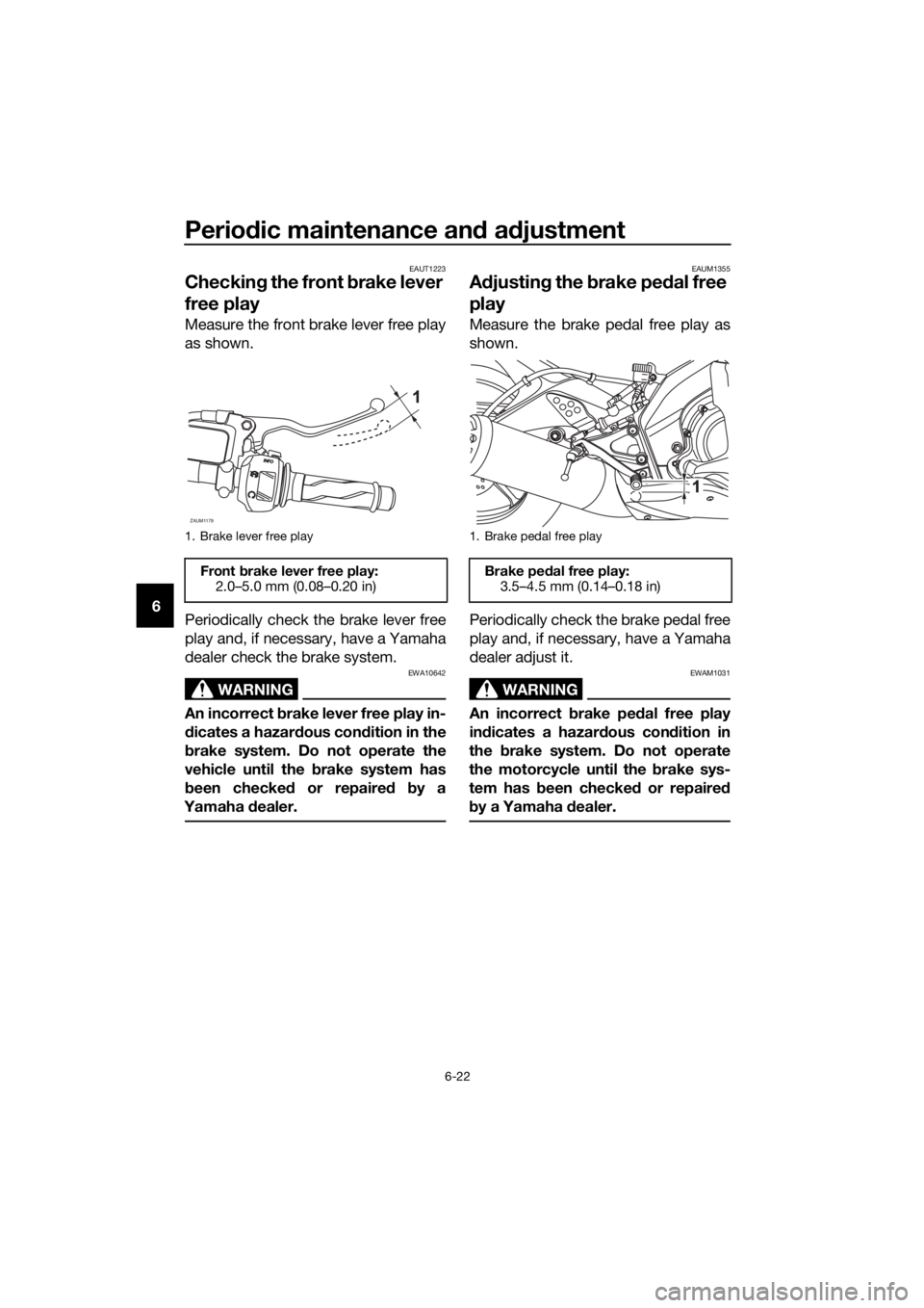 YAMAHA YZF-R125 2016  Owners Manual Periodic maintenance and adjustment
6-22
6
EAUT1223
Checking the front brake lever 
free play
Measure the front brake lever free play
as shown.
Periodically check the brake lever free
play and, if nec