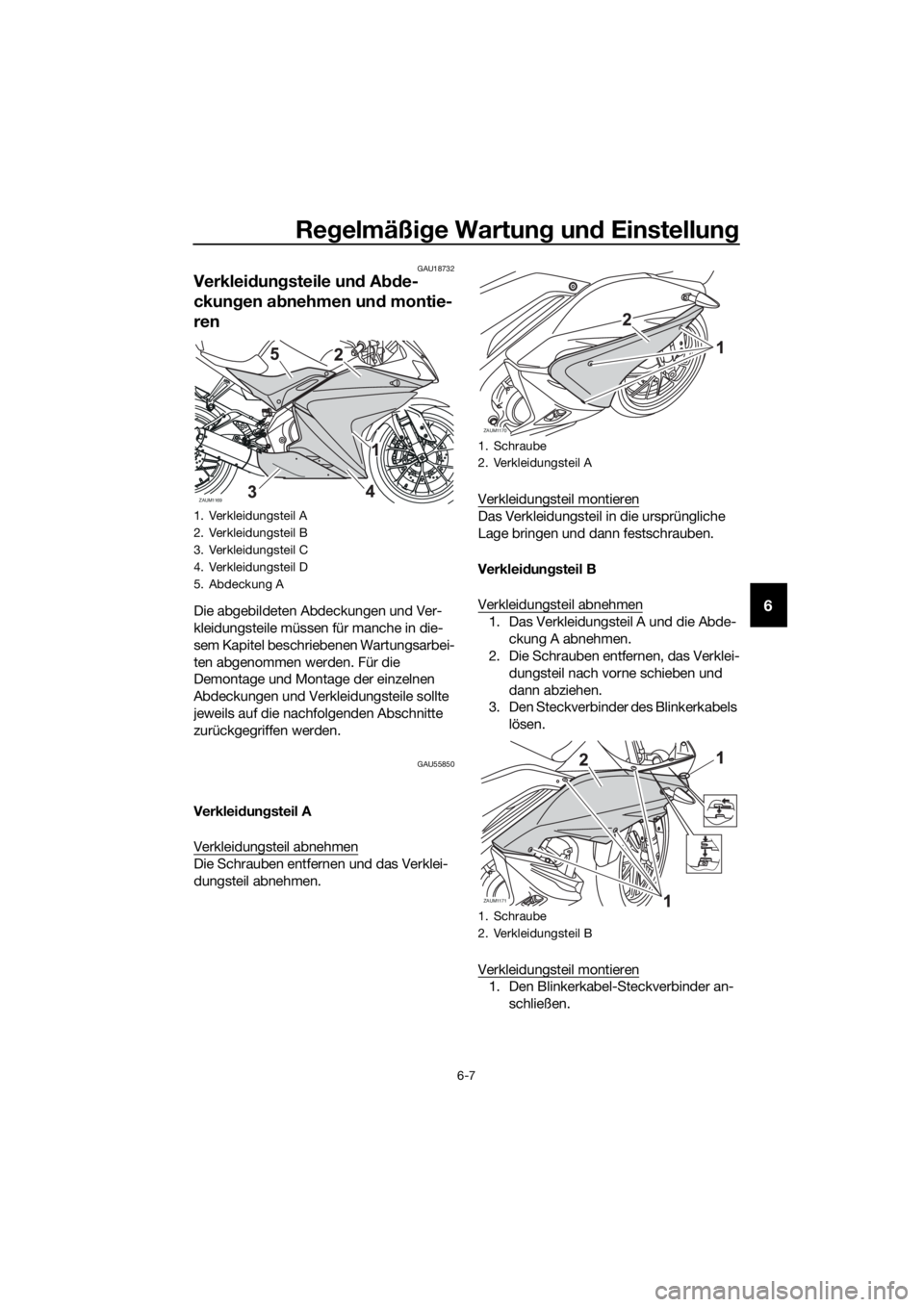 YAMAHA YZF-R125 2016  Betriebsanleitungen (in German) Regelmäßige Wartung und Einstellung
6-7
6
GAU18732
Verkleidungsteile und Abde-
ckungen abnehmen und montie-
ren
Die abgebildeten Abdeckungen und Ver-
kleidungsteile müssen für manche in die-
sem K