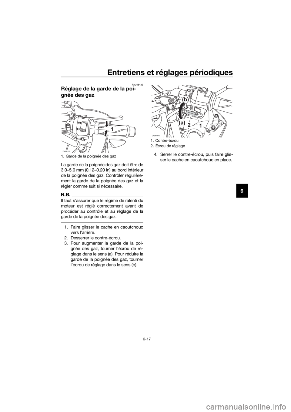 YAMAHA YZF-R125 2016  Notices Demploi (in French) Entretiens et réglages périodiques
6-17
6
FAU48433
Réglage de la garde de la poi-
gnée des gaz
La garde de la poignée des gaz doit être de
3.0–5.0 mm (0.12–0.20 in) au bord intérieur
de la 