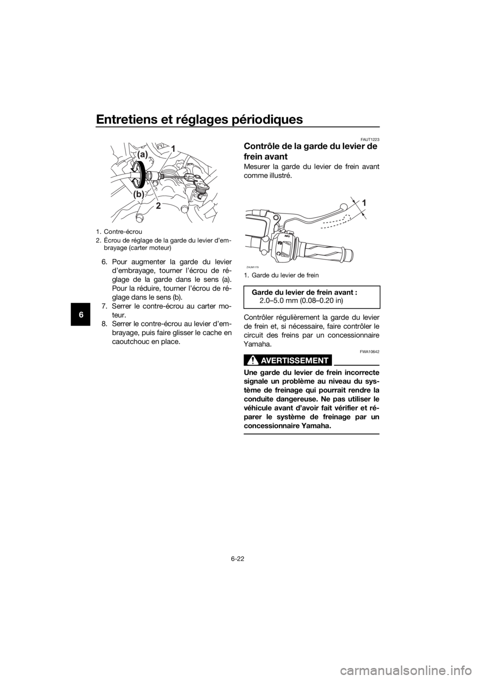 YAMAHA YZF-R125 2016  Notices Demploi (in French) Entretiens et réglages périodiques
6-22
6
6. Pour augmenter la garde du levier
d’embrayage, tourner l’écrou de ré-
glage de la garde dans le sens (a).
Pour la réduire, tourner l’écrou de r