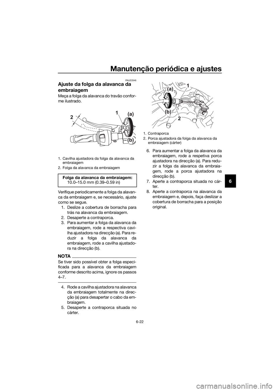 YAMAHA YZF-R125 2016  Manual de utilização (in Portuguese) Manutenção periódica e ajustes
6-22
6
PAU22046
Ajuste da folga da alavanca da 
embraiagem
Meça a folga da alavanca do travão confor-
me ilustrado.
Verifique periodicamente a folga da alavan-
ca d