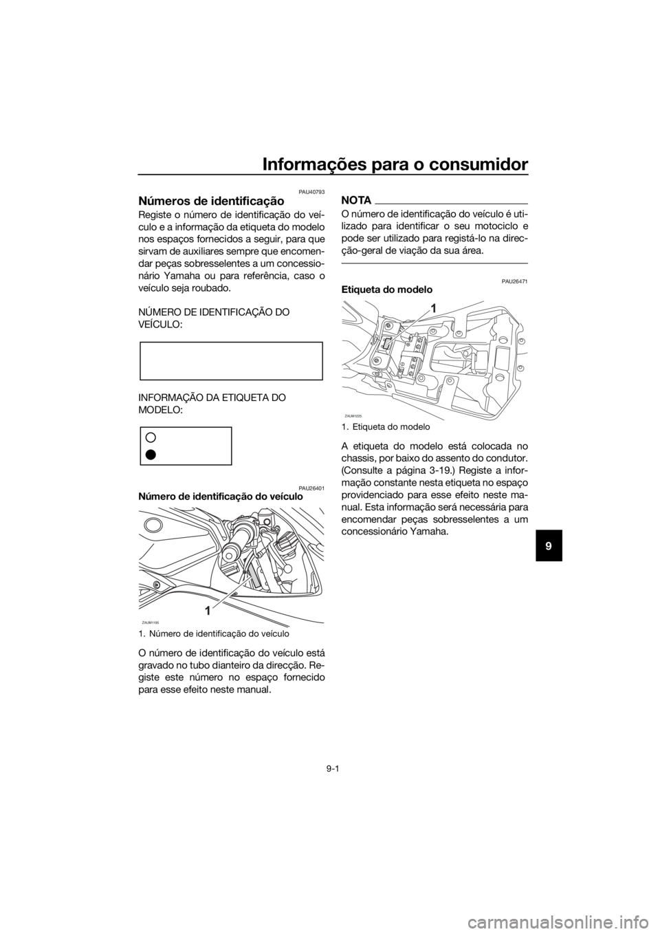 YAMAHA YZF-R125 2016  Manual de utilização (in Portuguese) Informações para o consumidor
9-1
9
PAU40793
Números de identificação
Registe o número de identificação do veí-
culo e a informação da etiqueta do modelo
nos espaços fornecidos a seguir, p
