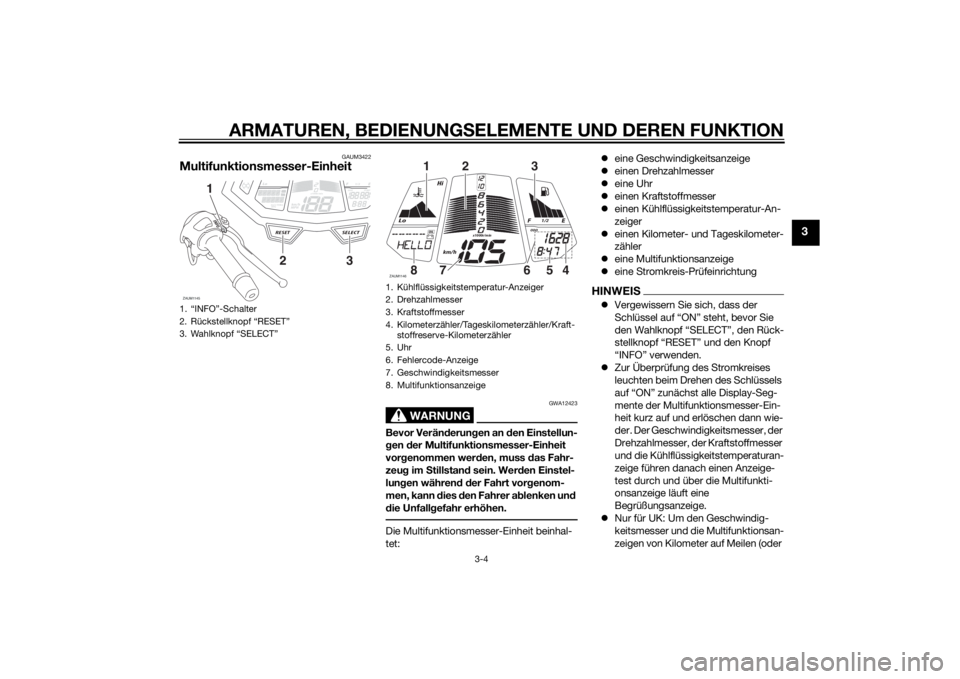 YAMAHA YZF-R125 2014  Betriebsanleitungen (in German) ARMATUREN, BEDIENUNGSELEMENTE UND DEREN FUNKTION
3-4
3
GAUM3422
Multifunktionsmesser-Einheit
WARNUNG
GWA12423
Bevor Veränderungen an den Einstellun-
gen der Multifunktionsmesser-Einheit 
vorgenommen 