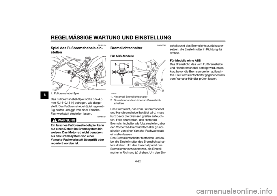 YAMAHA YZF-R125 2014 Betriebsanleitungen (in German) REGELMÄSSIGE WARTUNG UND EINSTELLUNG
6-22
6
GAUM1354
Spiel des Fußbremshebels ein-
stellenDas Fußbremshebel-Spiel sollte 3.5–4.5
mm (0.14–0.18 in) betragen, wie darge-
stellt. Das Fußbremsheb YAMAHA YZF-R125 2014 Betriebsanleitungen (in German) REGELMÄSSIGE WARTUNG UND EINSTELLUNG
6-22
6
GAUM1354
Spiel des Fußbremshebels ein-
stellenDas Fußbremshebel-Spiel sollte 3.5–4.5
mm (0.14–0.18 in) betragen, wie darge-
stellt. Das Fußbremsheb